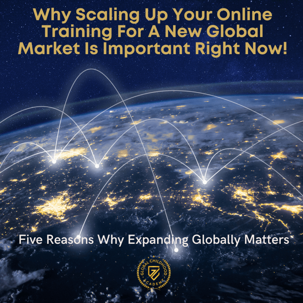 Five Reasons Why Expanding Globally Matters Right Now! - #1 LMS For The Organizations that Train Adults who Serve Children