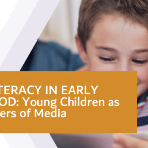 Media Literacy in Early Childhood: Young Children as Critical Users of Media