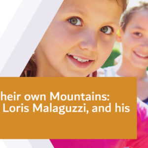 To Climb Their Own Mountains: Creativity, Loris Malaguzzi, and his Schools