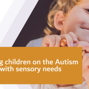 Supporting Children on the Autism Spectrum with Sensory Needs