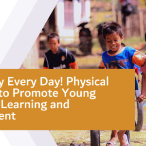 Active Play Every Day! Physical Activities to Promote Young Children’s Learning and Development