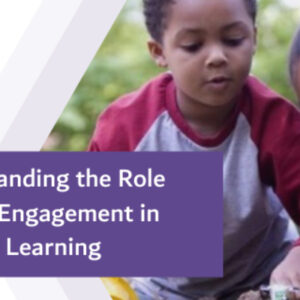 Understanding the Role of Child Engagement in Play and Learning